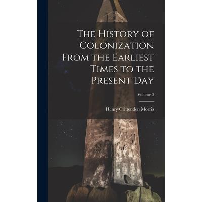 The History of Colonization From the Earliest Times to the Present Day; Volume 2