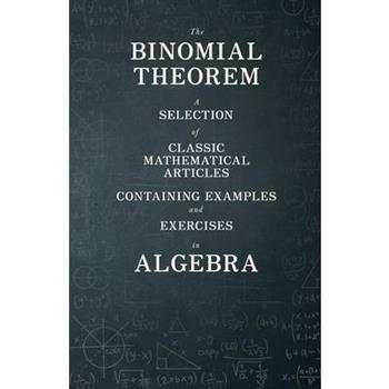 The Binomial Theorem - A Selection of Classic Mathematical Articles Containing Examples and Exercises in Algebra (Mathematics Series)