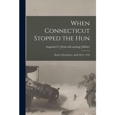 When Connecticut Stopped the Hun; Battle of Seicheprey, April 20-21, 1918