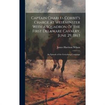 Captain Charles Corbit's Charge at Westminster With a Squadron of the First Delaware Cavalry, June 29, 1863