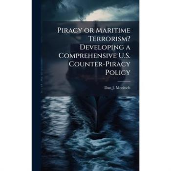 Piracy or Maritime Terrorism? Developing a Comprehensive U.S. Counter-Piracy Policy
