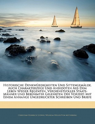 Historische Denkwurdigkeiten Und Sittengemalde, Auch Charakterzuge Und Anekdoten Aus Dem Leben Weiser Regenten, Verdienstvoller Staats-Manner Und Beruhmter Gelehrten Der Vorzeit