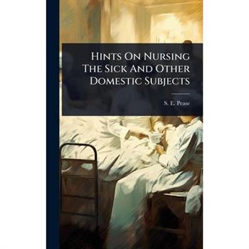 Hints On Nursing The Sick And Other Domestic Subjects