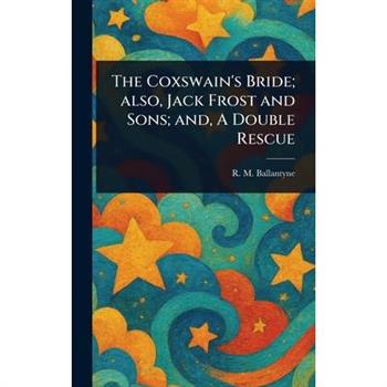 The Coxswain’s Bride; Also, Jack Frost and Sons; and, A Double Rescue