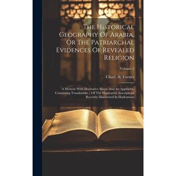 The Historical Geography Of Arabia, Or The Patriarchal Evidences Of Revealed Religion