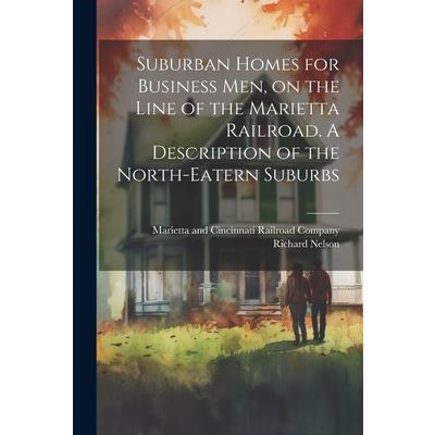 Suburban Homes for Business men, on the Line of the Marietta Railroad. A Description of the North-eatern Suburbs
