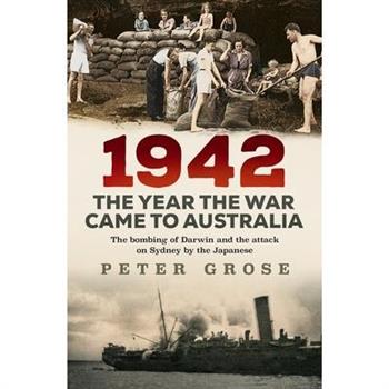 1942: The Year the War Came to Australia