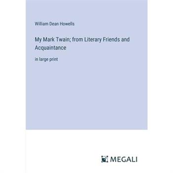 My Mark Twain; from Literary Friends and Acquaintance