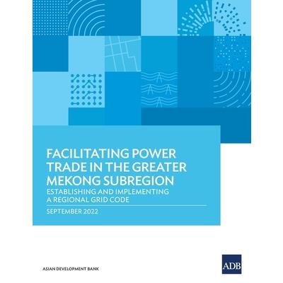 Facilitating Power Trade in the Greater Mekong Subregion: Establishing and Implementing a Regional Grid Code