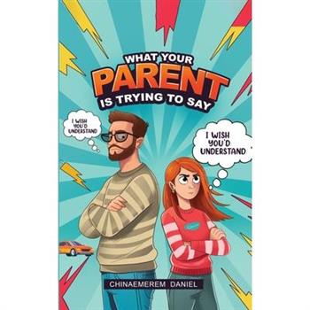 What your parent is trying to say