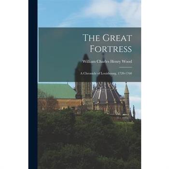 The Great Fortress; a Chronicle of Louisbourg, 1720-1760