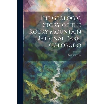 The Geologic Story of the Rocky Mountain National Park, Colorado