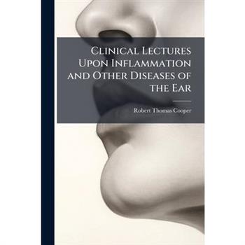 Clinical Lectures Upon Inflammation and Other Diseases of the Ear