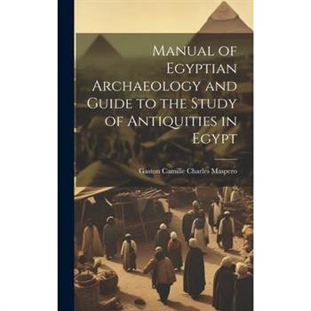 Manual of Egyptian Archaeology and Guide to the Study of Antiquities in Egypt