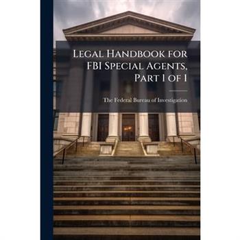 Legal Handbook for FBI Special Agents, Part 1 of 1