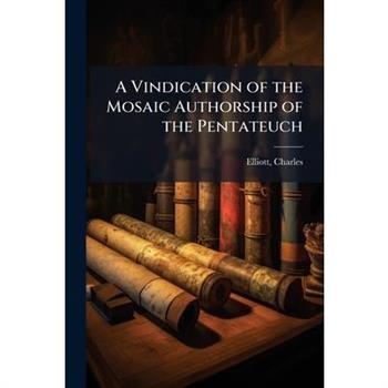 A Vindication of the Mosaic Authorship of the Pentateuch