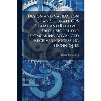 Design and Validation of an Sccurate GPS Signal and Receiver Truth Model for Comparing Advanced Receiver Processing Techniques