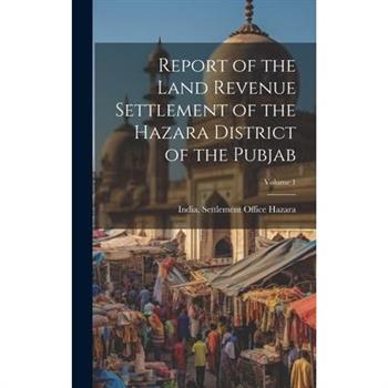Report of the Land Revenue Settlement of the Hazara District of the Pubjab; Volume 1