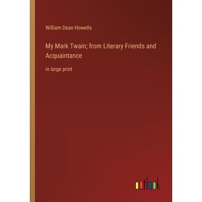 My Mark Twain; from Literary Friends and Acquaintance