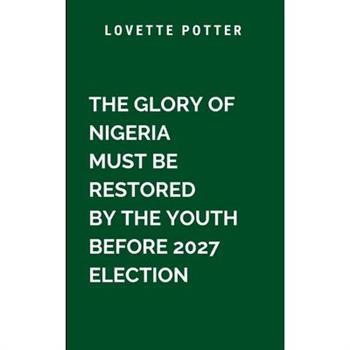 The Glory Of Nigeria Must Be Restored By The Youth Before 2027 Election