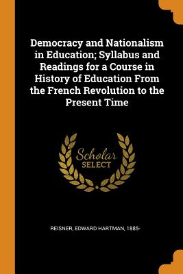Democracy and Nationalism in Education; Syllabus and Readings for a Course in History of Education from the French Revolution to the Present Time