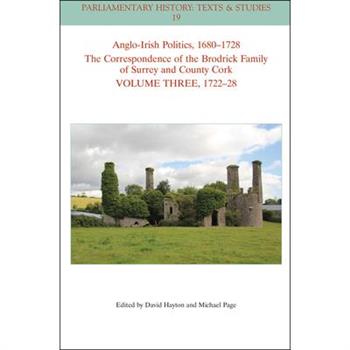 Anglo-Irish Politics, 1680-1728: The Correspondence of the Brodrick Family of Surrey and County Cork, Volume 3