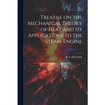 Treatise on the Mechanical Theory of Heat and its Applications to the Steam-Engine