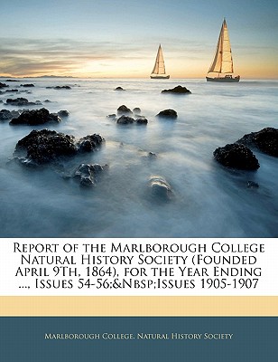 Report of the Marlborough College Natural History Society (Founded April 9th, 1864), for the Year Ending ..., Issues 54-56; Issues 1905-1907