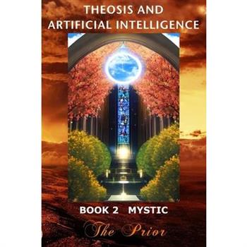 Theosis And Artificial Intelligence - Book 2 Mystic