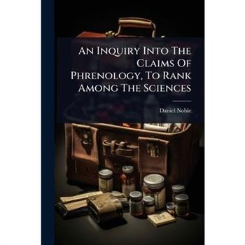 An Inquiry Into The Claims Of Phrenology, To Rank Among The Sciences