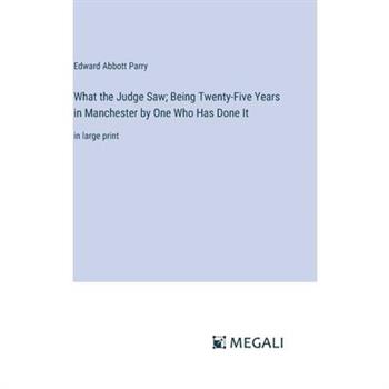 What the Judge Saw; Being Twenty-Five Years in Manchester by One Who Has Done It