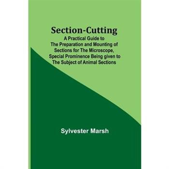Section-Cutting; A Practical Guide to the Preparation and Mounting of Sections for the Microscope, Special Prominence Being given to the Subject of Animal Sections