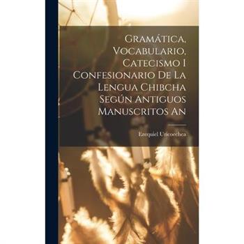 Gram獺tica, Vocabulario, Catecismo i Confesionario de la Lengua Chibcha Seg繳n Antiguos Manuscritos An