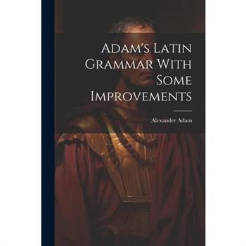 Adam's Latin Grammar With Some Improvements