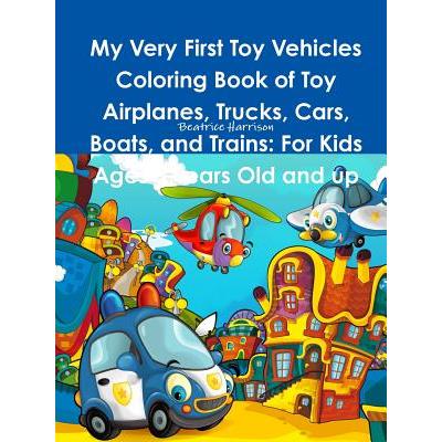 My Very First Toy Vehicles Coloring Book of Toy Airplanes, Trucks, Cars, Boats, and Trains