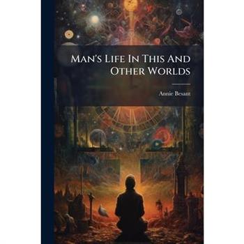 Man's Life In This And Other Worlds