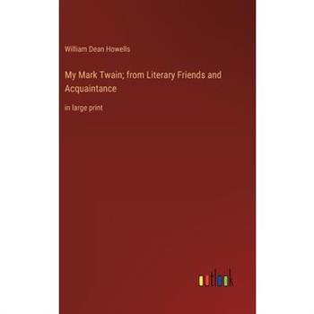 My Mark Twain; from Literary Friends and Acquaintance