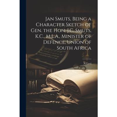 Jan Smuts, Being a Character Sketch of Gen. the Hon. J.C. Smuts, K.C., M.L.A., Minister of Defence, Union of South Africa