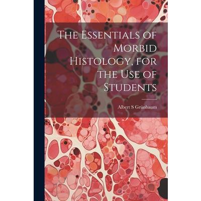 The Essentials of Morbid Histology, for the use of Students
