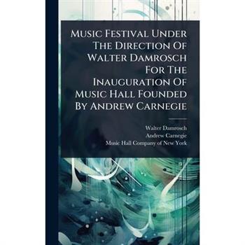 Music Festival Under The Direction Of Walter Damrosch For The Inauguration Of Music Hall Founded By Andrew Carnegie
