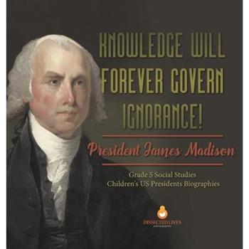 Knowledge Will Forever Govern Ignorance!