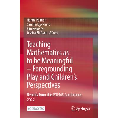 Teaching Mathematics as to Be Meaningful - Foregrounding Play and Children’s Perspectives Teaching Mathematics as to Be Meaningful - Foregrounding Play and Children’s Perspectives