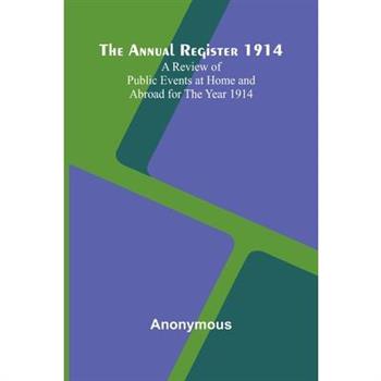 The Annual Register 1914; A Review of Public Events at Home and Abroad for the Year 1914