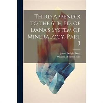 Third Appendix to the 6Th Ed. of Dana's System of Mineralogy, Part 3