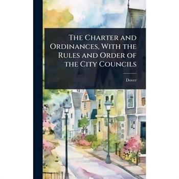 The Charter and Ordinances, With the Rules and Order of the City Councils