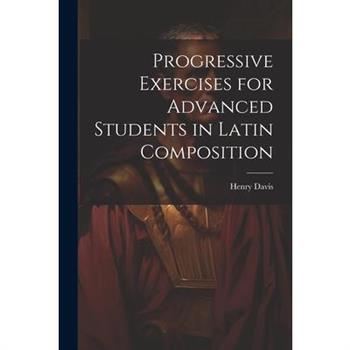 Progressive Exercises for Advanced Students in Latin Composition