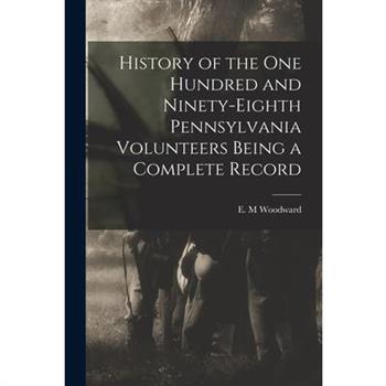 History of the One Hundred and Ninety-Eighth Pennsylvania Volunteers Being a Complete Record