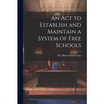 An Act to Establish and Maintain a System of Free Schools An Act to Establish and Maintain a System of Free Schools