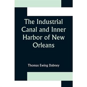 The Industrial Canal and Inner Harbor of New Orleans; History, Description and Economic Aspects of Giant Facility Created to Encourage Industrial Expansion and Develop Commerce