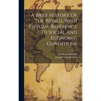 A Brief History Of The World, With Especial Reference To Social And Economic Conditions